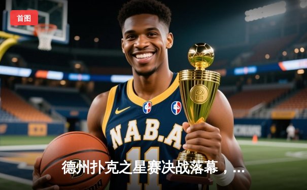 德州扑克之星赛决战落幕，中国选手李明豪夺主赛事冠军