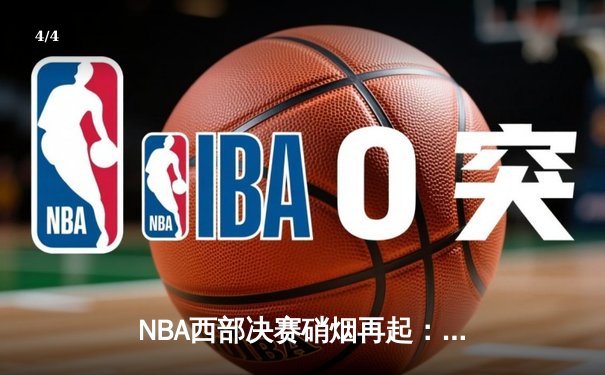NBA西部决赛硝烟再起：勇士逆转独行侠，库里末节爆发夺赛点 - 4