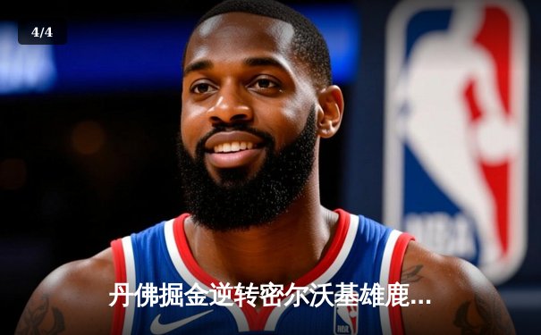 丹佛掘金逆转密尔沃基雄鹿，约基奇三双力压字母哥 - 4